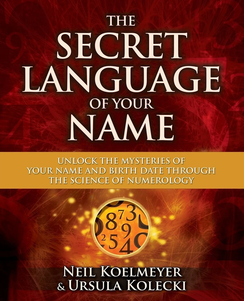 the Secret Language of Your Name: Unlock Mysteries Name and Birth Date Through Science Numerology