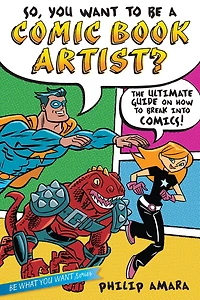So, You Want to Be a Comic Book Artist?: The Ultimate Guide on How Break Into Comics!
