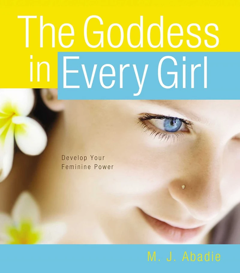 The Goddess Every Girl: Develop Your Feminine Power