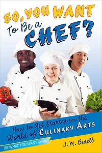 So, You Want to Be a Chef?: How Get Started the World of Culinary Arts