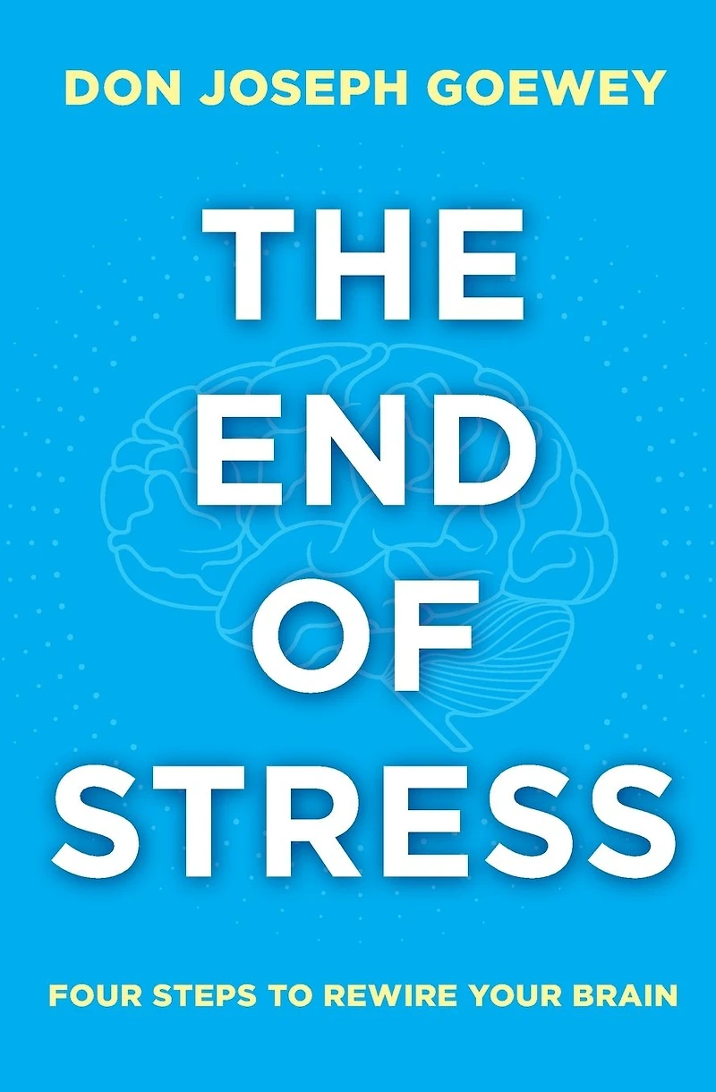 The End of Stress: Four Steps to Rewire Your Brain