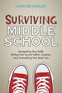 Surviving Middle School: Navigating the Halls, Riding Social Roller Coaster, and Unmasking Real You
