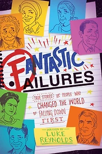 Fantastic Failures: True Stories of People Who Changed the World by Falling Down First