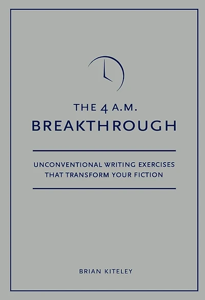 4 A.M. Breakthrough: Unconventional Writing Exercises That Transform Your Fiction