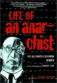 Life of an Anarchist: The Alexander Berkman Reader