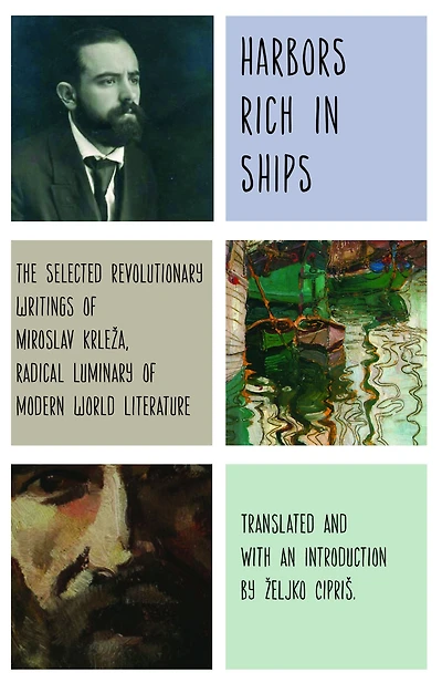 Harbors Rich with Ships: The Selected Revolutionary Writings of Miroslav Krleza, Radical Luminary Modern World Literature