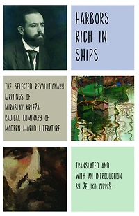 Harbors Rich with Ships: The Selected Revolutionary Writings of Miroslav Krleza, Radical Luminary Modern World Literature