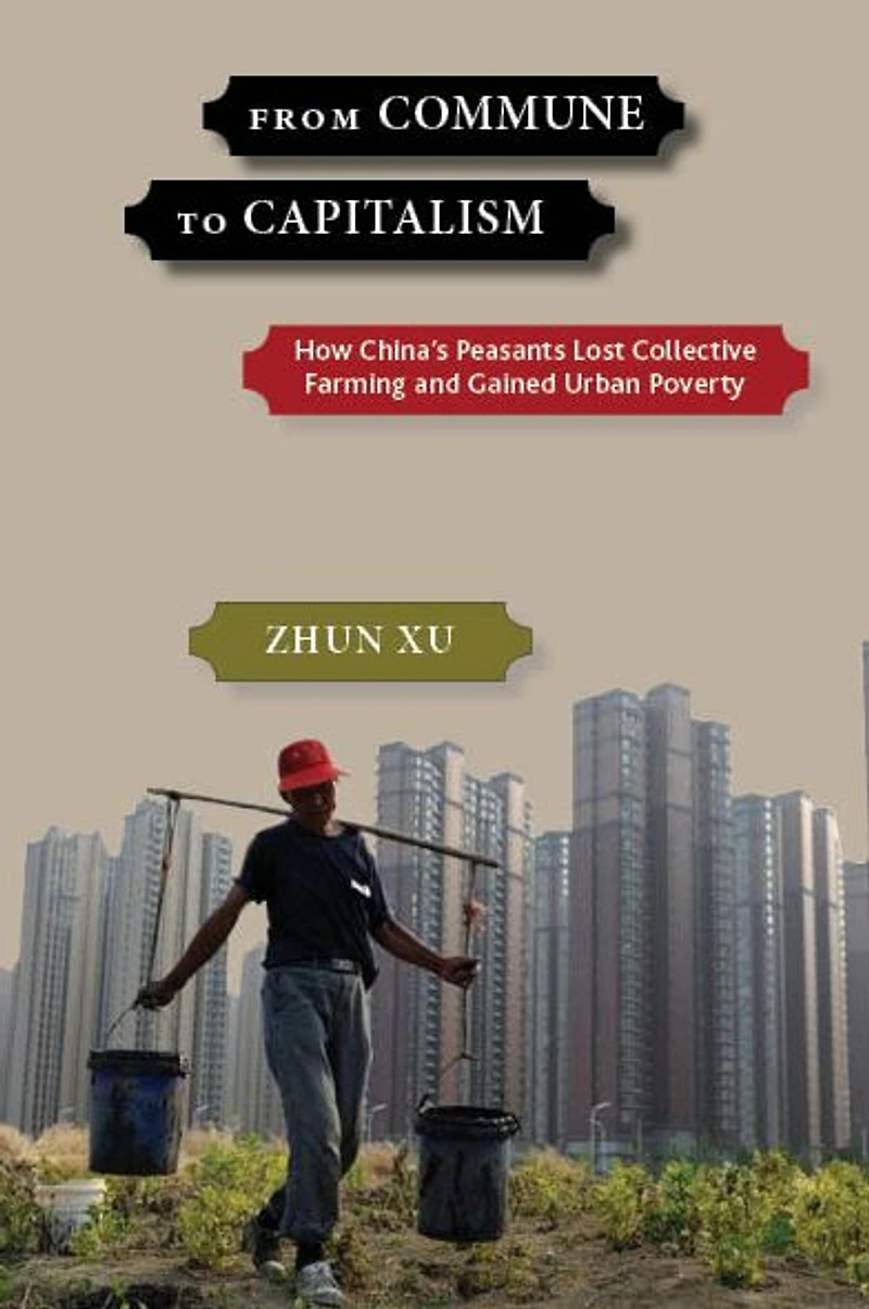 From Commune to Capitalism: How China's Peasants Lost Collective Farming and Gained Urban Poverty
