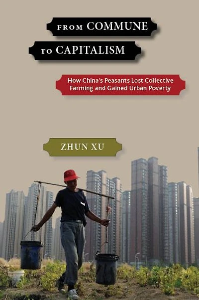 From Commune to Capitalism: How China's Peasants Lost Collective Farming and Gained Urban Poverty