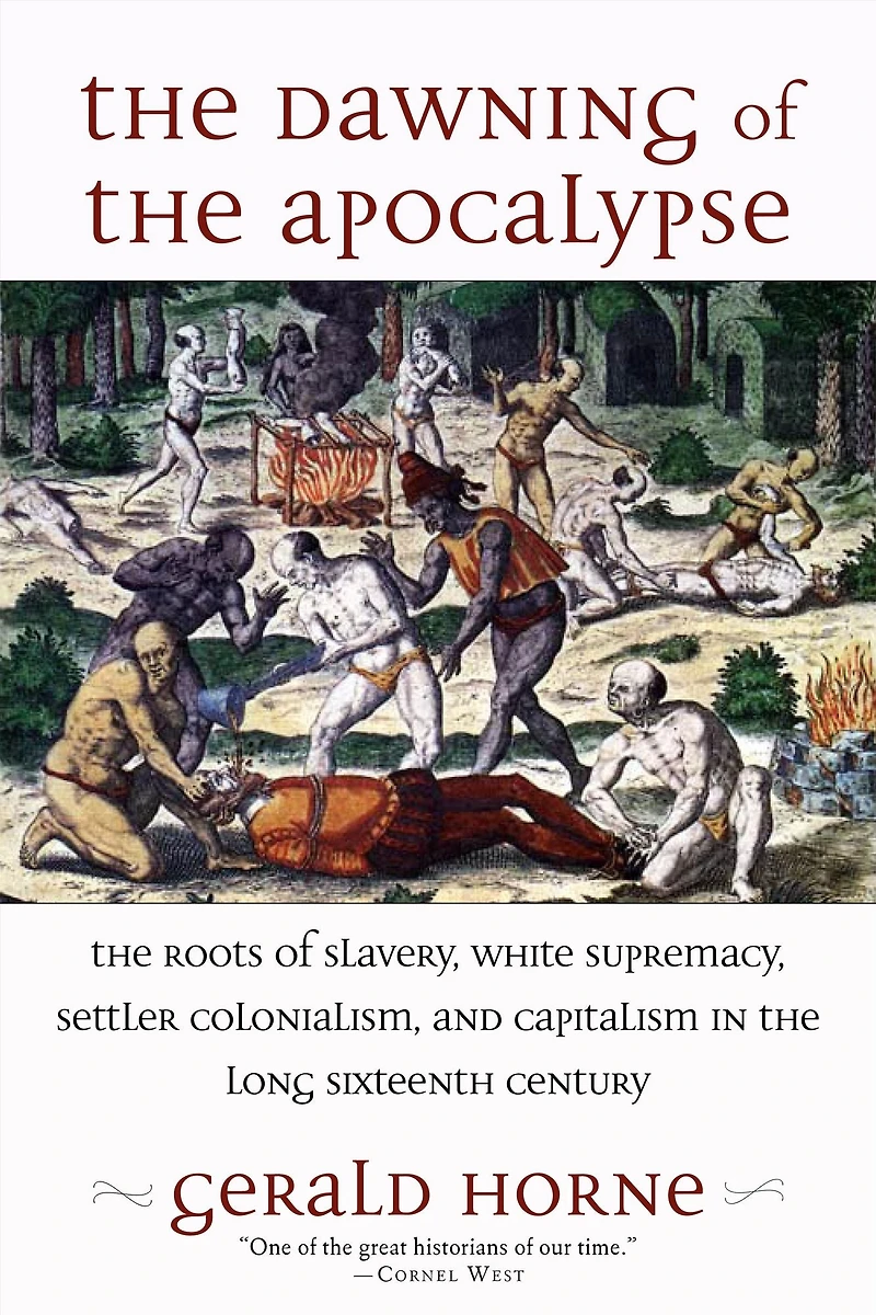 the Dawning of Apocalypse: Roots Slavery, White Supremacy, Settler Colonialism, and Capitalism Long Sixteenth Century
