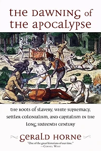 the Dawning of Apocalypse: Roots Slavery, White Supremacy, Settler Colonialism, and Capitalism Long Sixteenth Century