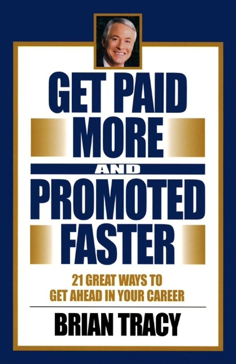 Get Paid More and Promoted Faster: 21 Great Ways to Ahead Your Career