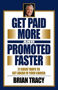 Get Paid More and Promoted Faster: 21 Great Ways to Ahead Your Career