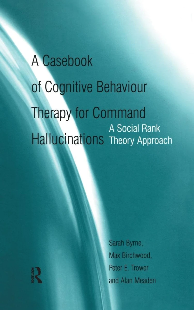 A Casebook of Cognitive Behaviour Therapy for Command Hallucinations: Social Rank Theory Approach