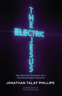 The Electric Jesus: Healing Journey of a Contemporary Gnostic