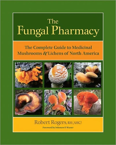 The Fungal Pharmacy: Complete Guide to Medicinal Mushrooms and Lichens of North America