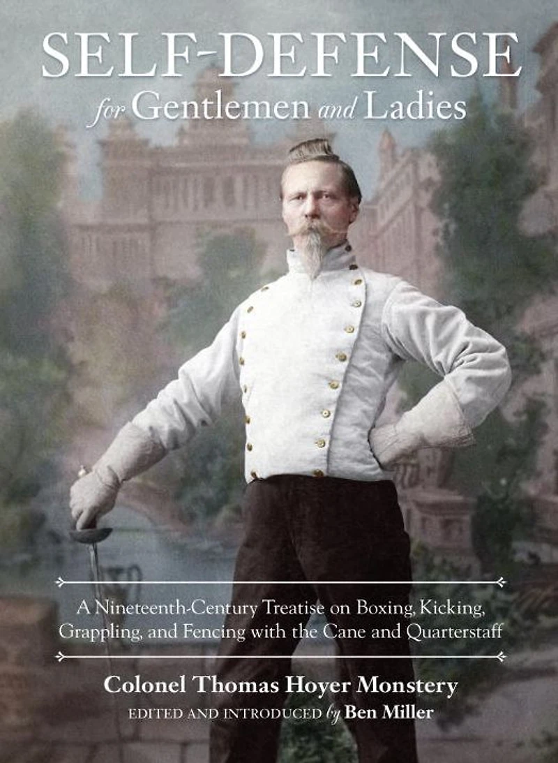 Self-Defense for Gentlemen and Ladies: A Nineteenth-Century Treatise on Boxing, Kicking, Grappling, Fencing with the Cane Quarterstaff