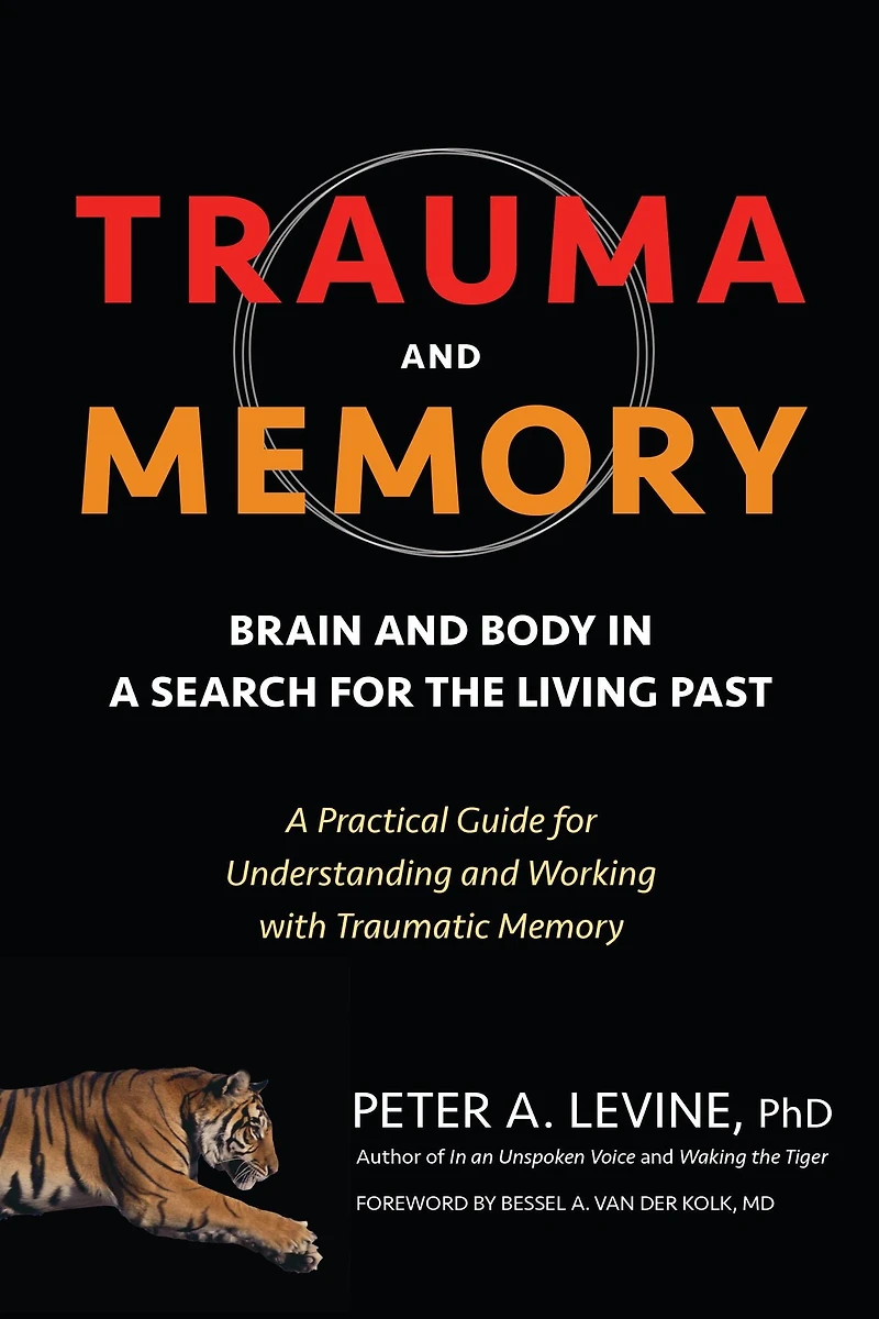 Trauma and Memory: Brain Body A Search for the Living Past: Practical Guide Understanding Working with Traumatic Memory