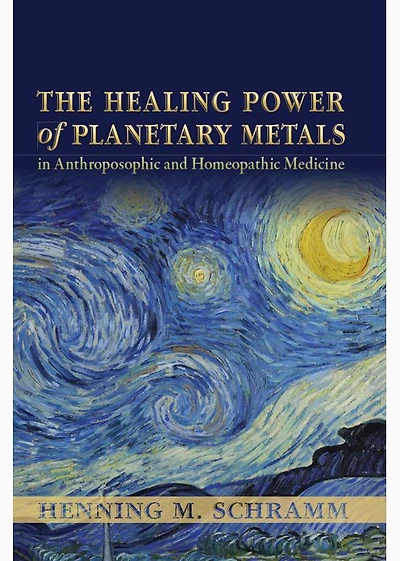 The Healing Powers of Planetary Metals: in Anthroposophic and Homeopathic Medicine