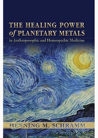 The Healing Powers of Planetary Metals: in Anthroposophic and Homeopathic Medicine
