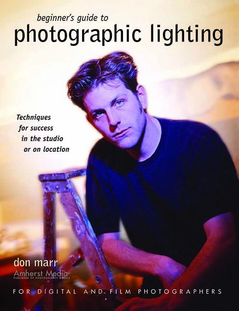 Beginner's Guide to Photographic Lighting: Techniques for Success the Studio or on Location