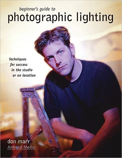 Beginner's Guide to Photographic Lighting: Techniques for Success the Studio or on Location