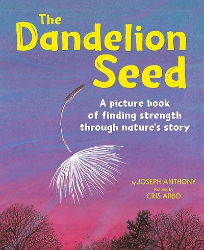 The Dandelion Seed: A picture book of finding strength through nature's story