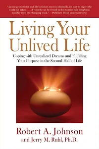 Living Your Unlived Life: Coping with Unrealized Dreams and Fulfilling Purpose the Second Half of Life