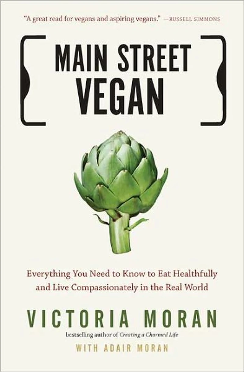 Main Street Vegan: Everything You Need to Know Eat Healthfully and Live Compassionately the Real World