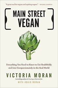 Main Street Vegan: Everything You Need to Know Eat Healthfully and Live Compassionately the Real World