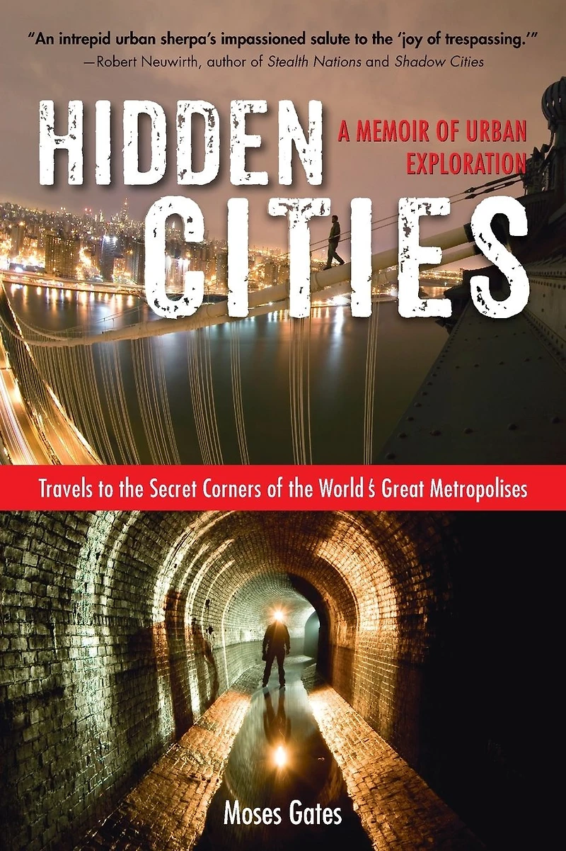 Hidden Cities: Travels to the Secret Corners of World's Great Metropolises; A Memoir Urban Exploration