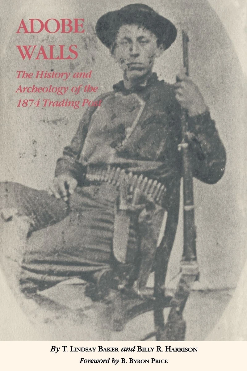 Adobe Walls: the History and Archaeology of 1874 Trading Post