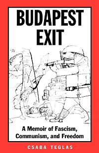 Budapest Exit: A Memoir of Fascism, Communism, and Freedom