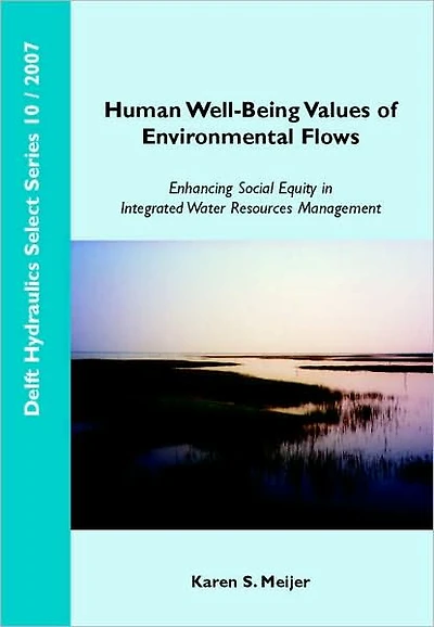 Human Well-Being Values of Environmental Flows: Enhancing Social Equity in Integrated Water Resources Management - Volume 10 Delft Hydraulics Select Series