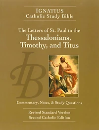 The Letters of St. Paul to the Thessalonians, Timothy, and Titus: Ignatius Catholic Study Bible