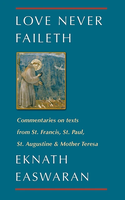 Love Never Faileth: Commentaries on texts from St. Francis, Paul, Augustine & Mother Teresa