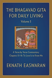 The Bhagavad Gita for Daily Living, Volume 3: A Verse-by-Verse Commentary: Chapters 13-18 to Love Is Know Me