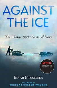 Against The Ice: Classic Arctic Survival Story