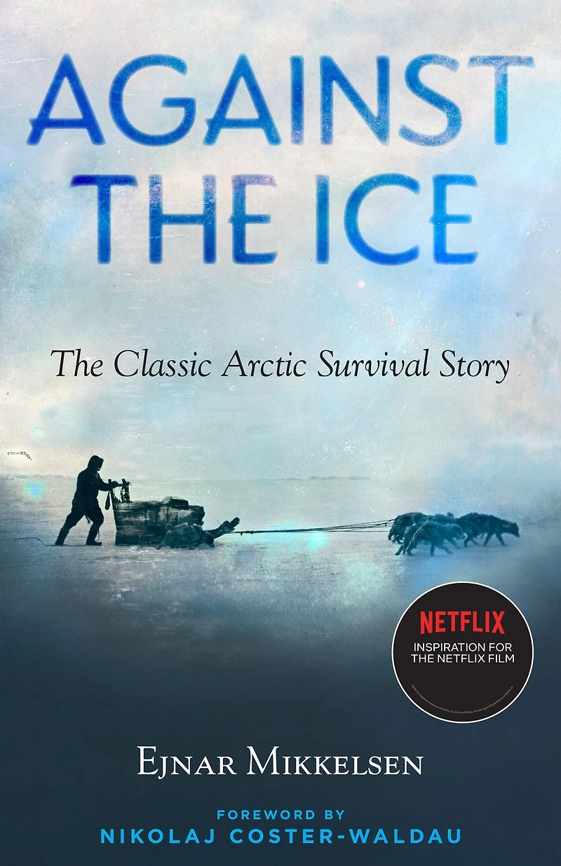 Against The Ice: Classic Arctic Survival Story
