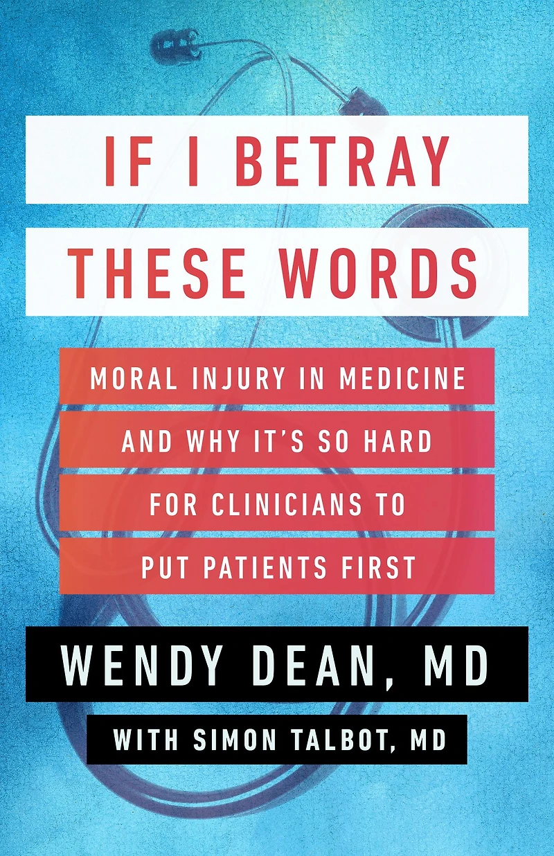 If I Betray These Words: Moral Injury Medicine and Why It's So Hard for Clinicians to Put Patients First