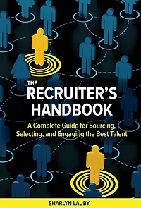 the Recruiter's Handbook: A Complete Guide for Sourcing, Selecting, and Engaging Best Talent
