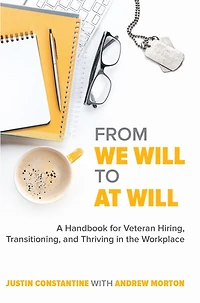 From We Will to At Will: A Handbook for Veteran Hiring, Transitioning, and Thriving the Workplace