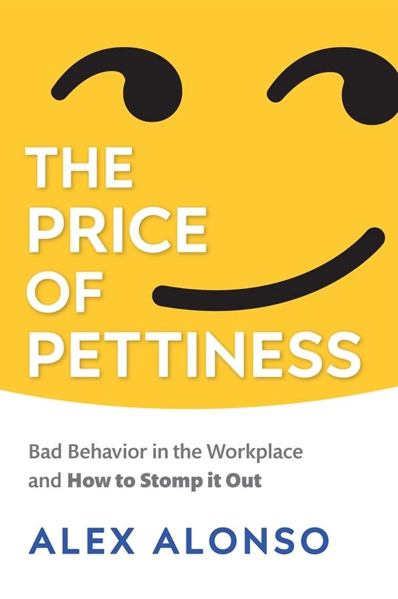 the Price of Pettiness: Bad Behavior Workplace and How to Stomp It Out