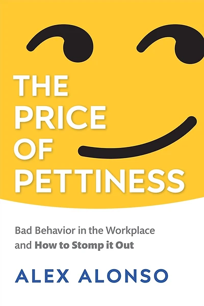 the Price of Pettiness: Bad Behavior Workplace and How to Stomp It Out