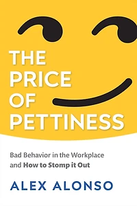 the Price of Pettiness: Bad Behavior Workplace and How to Stomp It Out