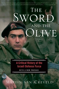 The Sword And Olive: A Critical History Of Israeli Defense Force