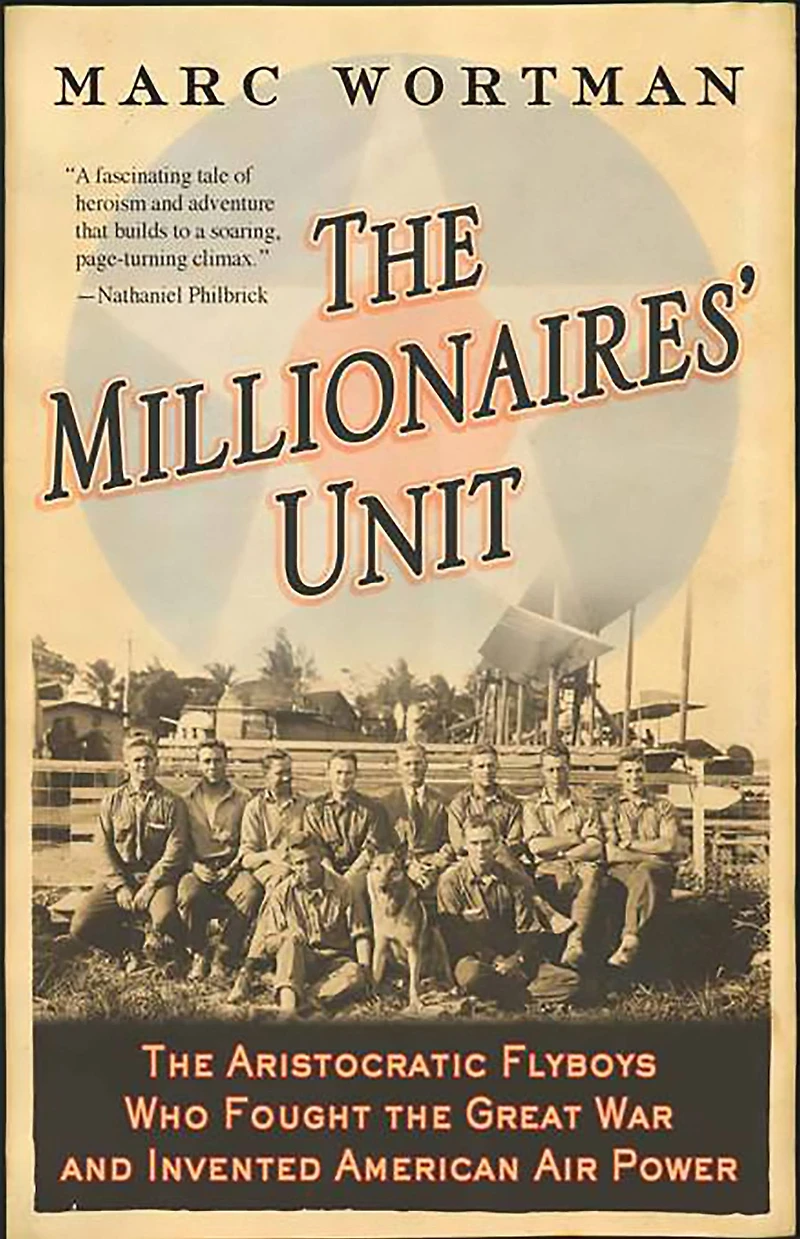 the Millionaires' Unit: Aristocratic Flyboys Who Fought Great War and Invented American Air Power
