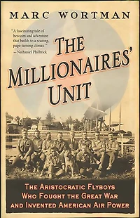 the Millionaires' Unit: Aristocratic Flyboys Who Fought Great War and Invented American Air Power