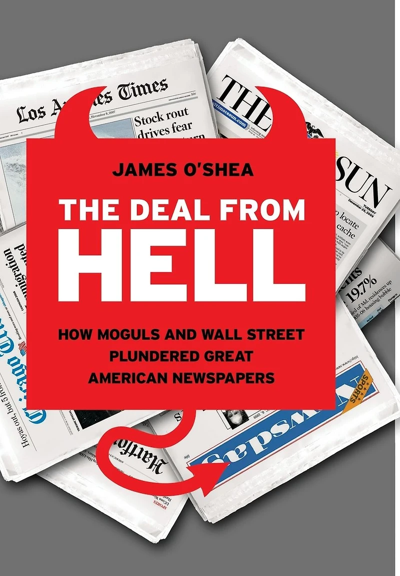 The Deal from Hell: How Moguls and Wall Street Plundered Great American Newspapers