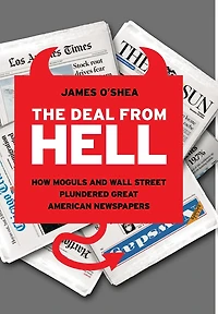 The Deal from Hell: How Moguls and Wall Street Plundered Great American Newspapers